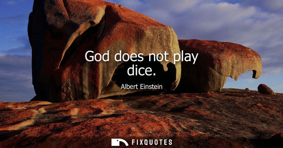 Small: God does not play dice - Albert Einstein