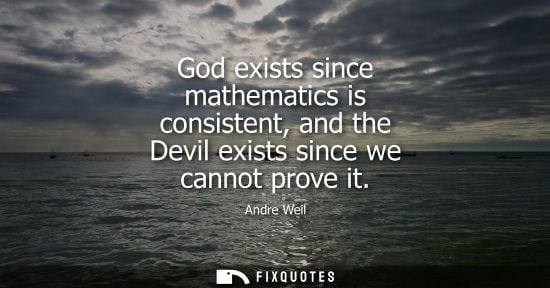 Small: God exists since mathematics is consistent, and the Devil exists since we cannot prove it
