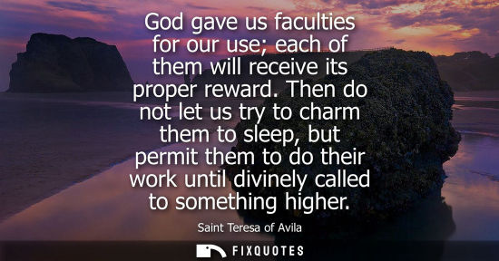 Small: God gave us faculties for our use each of them will receive its proper reward. Then do not let us try t
