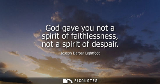 Small: God gave you not a spirit of faithlessness, not a spirit of despair