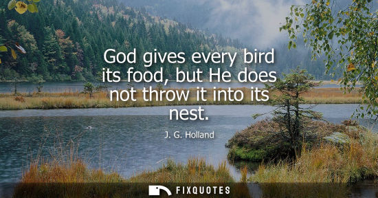Small: God gives every bird its food, but He does not throw it into its nest