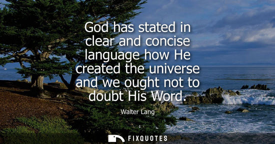 Small: God has stated in clear and concise language how He created the universe and we ought not to doubt His 