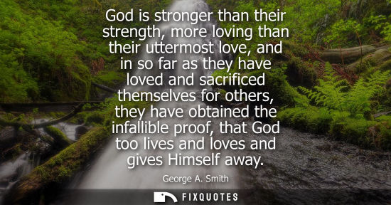 Small: God is stronger than their strength, more loving than their uttermost love, and in so far as they have 