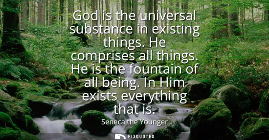 Small: God is the universal substance in existing things. He comprises all things. He is the fountain of all being. I