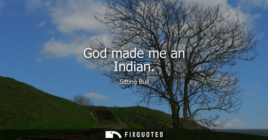 Small: God made me an Indian
