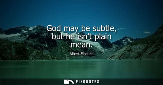 Small: God may be subtle, but he isnt plain mean