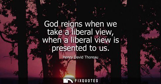 Small: God reigns when we take a liberal view, when a liberal view is presented to us