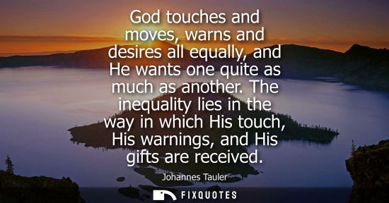 Small: God touches and moves, warns and desires all equally, and He wants one quite as much as another.