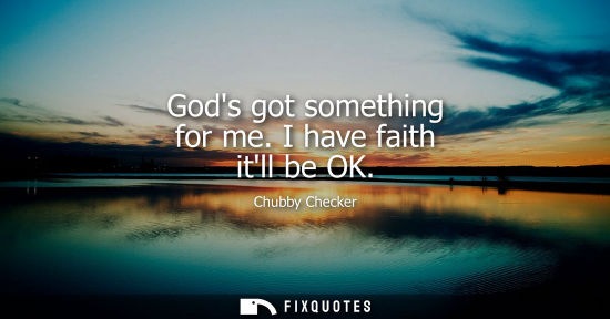 Small: Gods got something for me. I have faith itll be OK