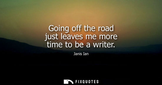 Small: Going off the road just leaves me more time to be a writer