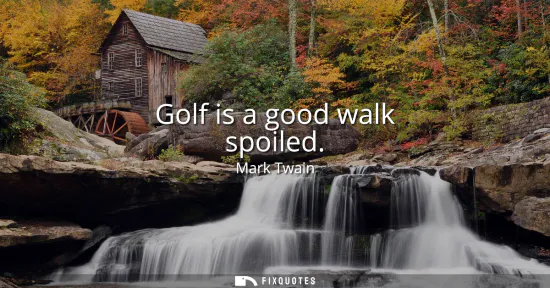 Small: Golf is a good walk spoiled