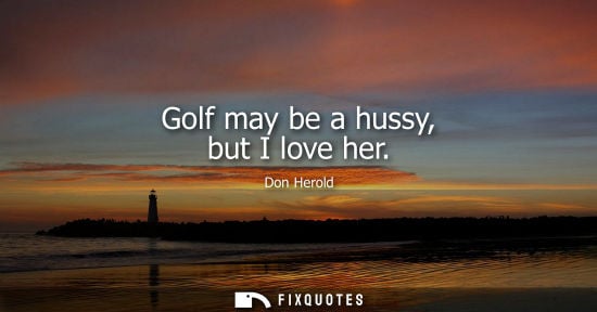 Small: Don Herold: Golf may be a hussy, but I love her