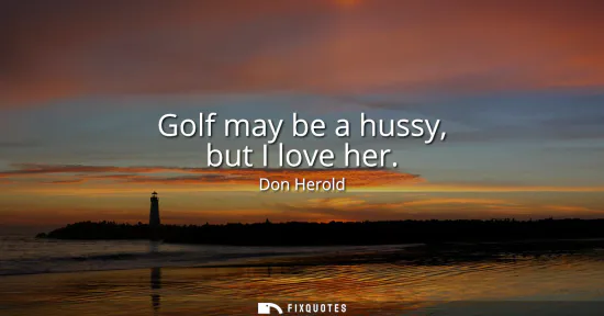 Small: Golf may be a hussy, but I love her