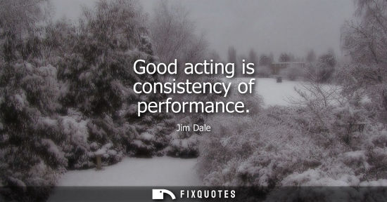 Small: Good acting is consistency of performance