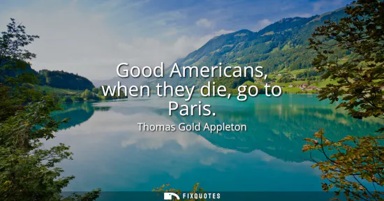 Small: Good Americans, when they die, go to Paris