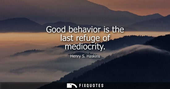 Small: Good behavior is the last refuge of mediocrity