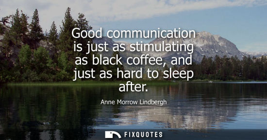 Small: Good communication is just as stimulating as black coffee, and just as hard to sleep after