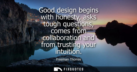 Small: Good design begins with honesty, asks tough questions, comes from collaboration and from trusting your 