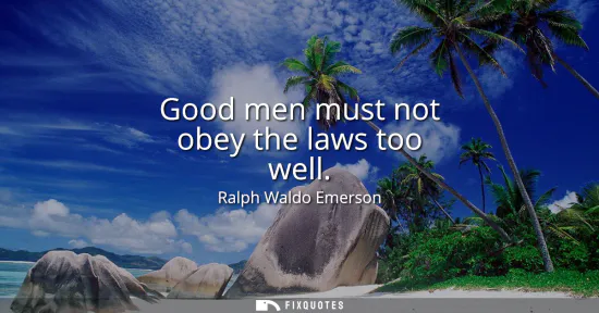 Small: Good men must not obey the laws too well