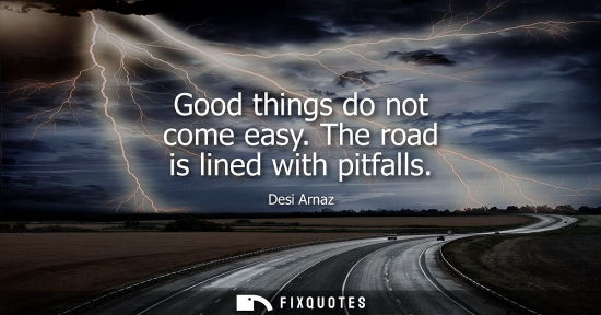 Small: Good things do not come easy. The road is lined with pitfalls