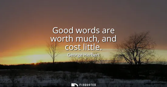 Small: Good words are worth much, and cost little