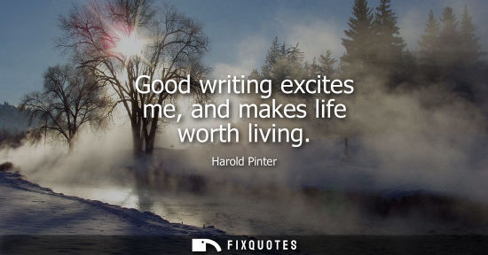 Small: Good writing excites me, and makes life worth living