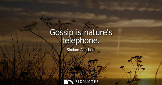 Small: Gossip is natures telephone
