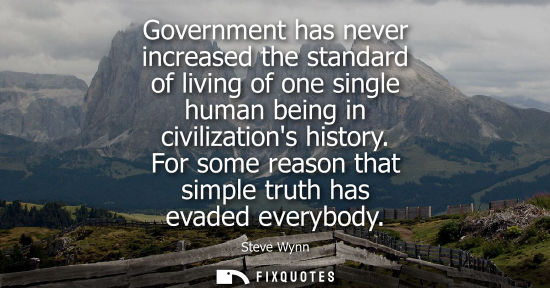 Small: Government has never increased the standard of living of one single human being in civilizations histor