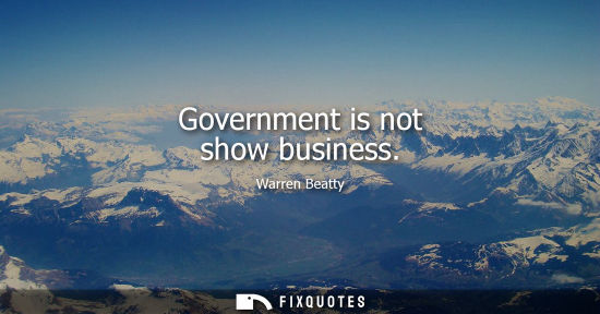 Small: Government is not show business