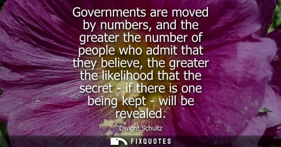 Small: Governments are moved by numbers, and the greater the number of people who admit that they believe, the