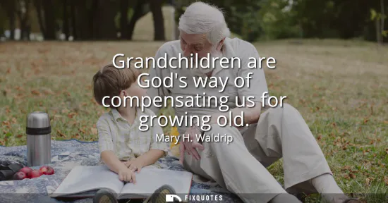 Small: Grandchildren are Gods way of compensating us for growing old