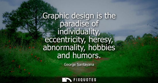 Small: Graphic design is the paradise of individuality, eccentricity, heresy, abnormality, hobbies and humors