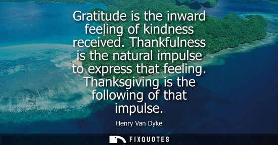 Small: Gratitude is the inward feeling of kindness received. Thankfulness is the natural impulse to express that feel