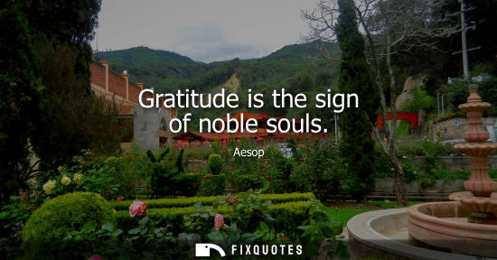 Small: Aesop: Gratitude is the sign of noble souls