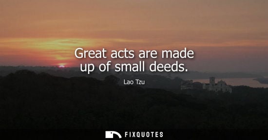 Small: Great acts are made up of small deeds