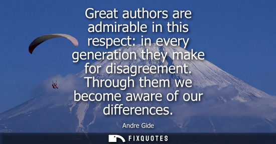 Small: Great authors are admirable in this respect: in every generation they make for disagreement. Through th