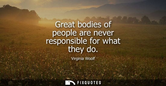 Small: Great bodies of people are never responsible for what they do