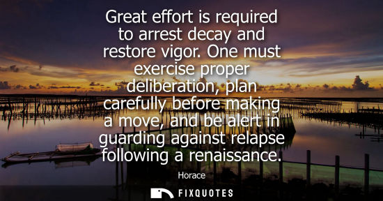 Small: Great effort is required to arrest decay and restore vigor. One must exercise proper deliberation, plan