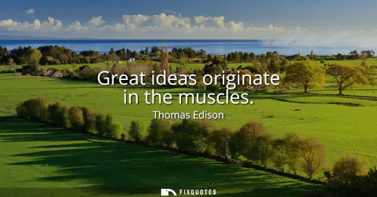Small: Great ideas originate in the muscles