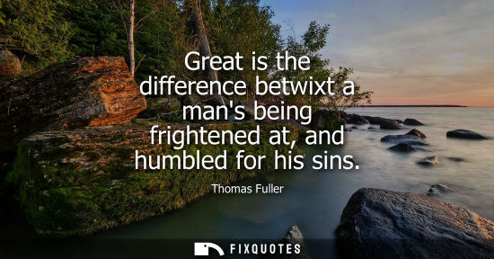 Small: Great is the difference betwixt a mans being frightened at, and humbled for his sins