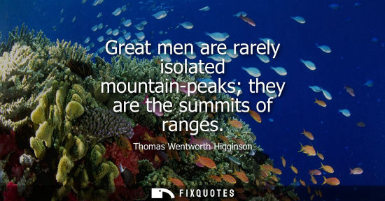 Small: Great men are rarely isolated mountain-peaks they are the summits of ranges