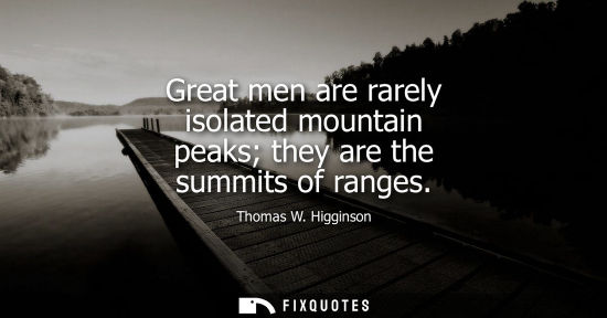 Small: Great men are rarely isolated mountain peaks they are the summits of ranges