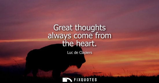 Small: Great thoughts always come from the heart