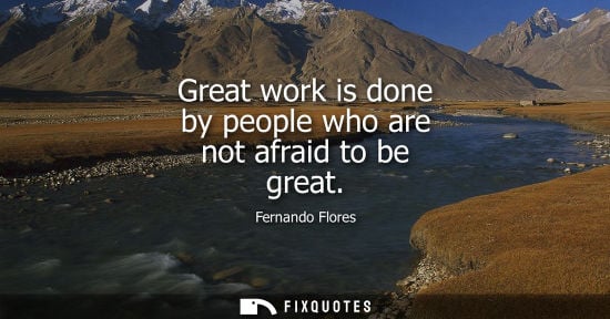 Small: Great work is done by people who are not afraid to be great