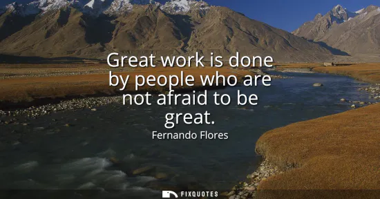 Small: Great work is done by people who are not afraid to be great