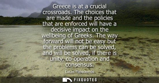 Small: Greece is at a crucial crossroads. The choices that are made and the policies that are enforced will ha
