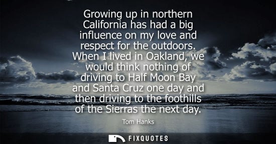 Small: Growing up in northern California has had a big influence on my love and respect for the outdoors.