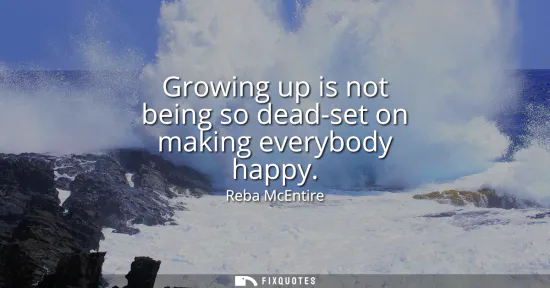 Small: Growing up is not being so dead-set on making everybody happy
