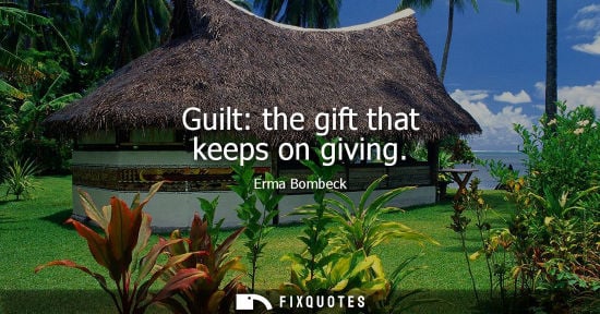 Small: Guilt: the gift that keeps on giving