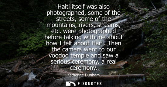 Small: Haiti itself was also photographed, some of the streets, some of the mountains, rivers, streams, etc.